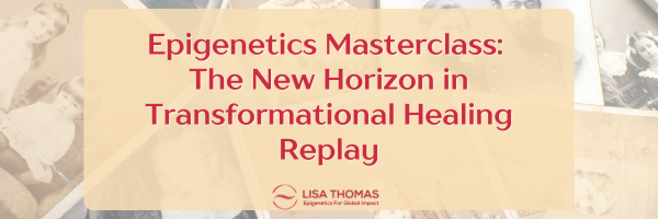 Epigenetics Masterclass: The New Horizon in Transformational Healing Replay